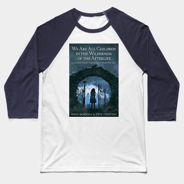 We Are All Children in the Wilderness of the Afterlife Baseball T-Shirt by Sysco